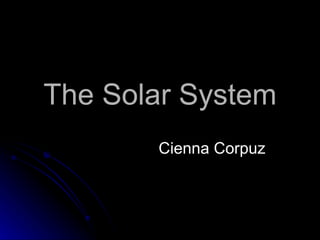 The Solar System Cienna Corpuz 