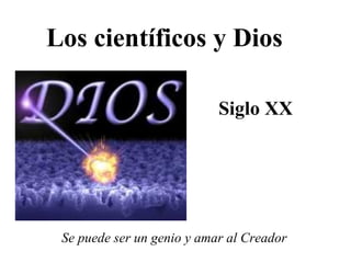 Los científicos y Dios Siglo XX Se puede ser un genio y amar al Creador 