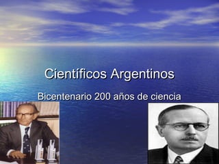 Científicos ArgentinosCientíficos Argentinos
Bicentenario 200 años de cienciaBicentenario 200 años de ciencia
 