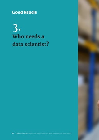 32 Data Scientists: Who are they? What do they do? How do they work?
3.
Who needs a
data scientist?
 