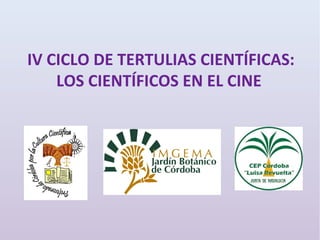 IV CICLO DE TERTULIAS CIENTÍFICAS:
LOS CIENTÍFICOS EN EL CINE
 