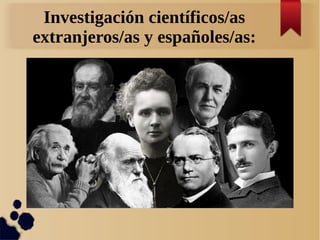 Investigación científicos/as
extranjeros/as y españoles/as:
 