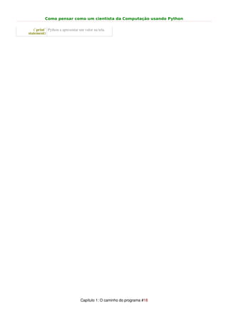Como pensar como um cientista da Computação usando Python

   (`print` Python a apresentar um valor na tela.
statement)




                                 Capítulo 1: O caminho do programa #18
 