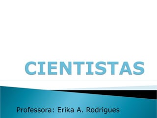 Professora: Erika A. Rodrigues
 