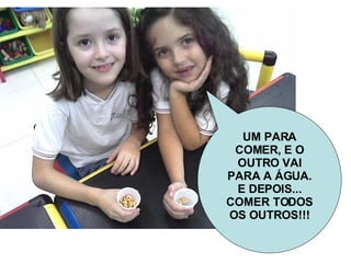 UM PARA COMER, E O OUTRO VAI PARA A ÁGUA. E DEPOIS... COMER TODOS OS OUTROS!!! 