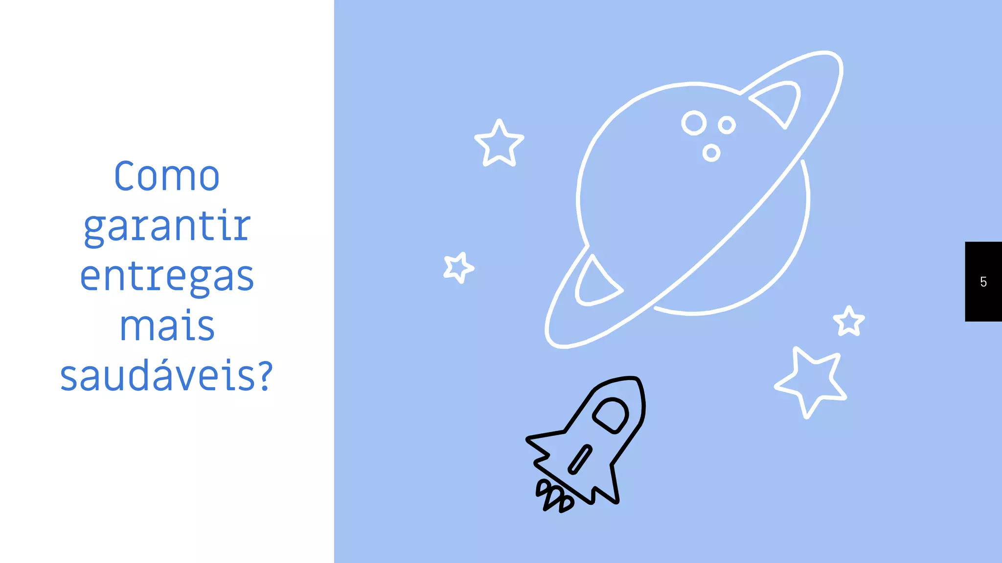 Como
garantir
entregas
mais
saudáveis?
5
 