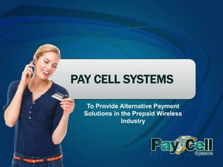 PAY CELL SYSTEMS

   To Provide Alternative Payment
  Solutions in the Prepaid Wireless
               Industry
 