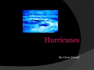 Hurricanes By: Cierra Parnell 