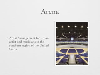 Arena
• Artist Management for urban
artist and musicians in the
southern region of the United
States.
 