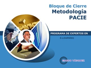 Bloque de Cierre
        Metodología
             PACIE

       PROGRAMA DE EXPERTOS EN
LOGO        E-LEARNING
 