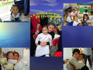 YO VIVO A MI NIÑA  EN FELICIDAD 