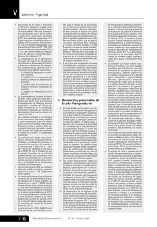 Informe EspecialV
6V Actualidad Gubernamental N° 87 - Enero 2016
•	 Los recursos de los rubros 7 Foncomún
y 18 Canon y sobrecanon, regalías, renta
de aduanas y participaciones de la fuente
de financiamiento 5 Recursos determina-
dos administrados por el tesoro público
a través de la Cuenta Única del Tesoro
(CUT), son registrados en la cuenta 1101
Caja y bancos por las entidades del sector
público, en las subcuentas de la divisiona-
ria 1101.12 Recursos centralizados en la
CuentaÚnicadeTesoro(CUT),1101.1207
Foncomún, Recursos determinados-CUT y
1101.1209 Canon y sobrecanon, regalías,
renta de aduanas y participaciones-
Recursos determinados-CUT.
•	 La contabilización de las operaciones
derivadas del registro en el aplicativo
web Módulo de Revaluación de Edificios
y Terrenos se efectuará en las operacio-
nes complementarias siguientes que se
encuentran en la tabla de operaciones:
-	 C-100000-206 Revaluación de edifi-
cios y terrenos
-	 C-100000-207 Incorporación de
edificios y terrenos en administración
funcional
-	 C-100000-209 Reclasificación de
edificios y terrenos a propiedades de
inversión
-	 C-100000-210 Modificación de la
vida útil
•	 La Superintendencia Nacional de Bienes
Estatales (SBN), gobiernos regionales y
locales que tienen entre sus funciones
la administración de edificios y terrenos
registrados a nombre del Estado, de-
berán incorporarlos en la contabilidad
patrimonial utilizando las cuentas de
administración funcional con abono a la
cuenta 3201.99.
•	 Las entidades aplicarán la metodología
de los instrumentos financieros medidos
a costo amortizado, para ello deben
contar con el inventario de instrumentos
financieros activos y pasivos. Todo ins-
trumento financiero contratado a partir
del 1 de enero 2014 debe ser reconocido
y medido de acuerdo a la metodología
establecida.
•	 Las entidades que actúen como conce-
dentes efectuarán el reconocimiento,
medición y revelación de los bienes en
concesión de servicios de acuerdo a
lo normado por la Directiva N.° 006-
2014-EF/51.01, aprobada en el marco
de la NICSP 32, con la finalidad de que
los estados financieros de las entidades
gubernamentales que intervienen en el
proceso de promoción de la inversión
privada muestren los saldos de las acreen-
cias y el resultado de las transacciones
derivadas de dicho proceso.
•	 Al cierre del ejercicio 2015, las entidades
del sector público no deben presentar
saldo en la cuenta 2105 Obligaciones
tesoro público.
•	 Las municipalidades que hayan firmado
convenios de fraccionamiento de la deu-
da tributaria con la Sunat respecto a lo
dispuesto por la Ley N.° 30056, Ley de
Fortalecimiento de la Gestión Municipal
a través del Sinceramiento de la Deuda
Municipal, deberán informar el importe
de la deuda programada para el 2015
en el concepto Impuestos, contribuciones
y otros del pasivo corriente y los saldos
programados a partir del ejercicio 2016
en el concepto Otras cuentas del pasivo
no corriente del Estado de Situación
Financiera (EF-1).
•	 A partir del ejercicio 2014, la DGCP inició
el cambio en los procedimientos conta-
bles para el registro de las operaciones
que se financian con recursos de la fuente
de financiamiento 1 Recursos ordinarios,
en este periodo el registro del gasto
devengado genera el registro del ingreso
devengado, para este procedimiento con-
table se ha implementado la cuenta 1206
Recursos-Tesoro público que se registra
con abono a las cuentas 4402 Traspasos
y remesas corrientes recibidos o 4404
Traspasos y remesas de capital recibidos,
según corresponda, los movimientos de
fondos se efectúan en la fase girado de
las operaciones de gastos y los saldos se
presentan en el concepto otras cuentas
del activo de la parte corriente del Estado
de Situación Financiera (EF-1).
•	 A los activos que comprenden la cuenta
1503 Vehículos, maquinaria y otros, que
se encuentren totalmente depreciados
contablemente (valor en libros a un nuevo
sol), se les evaluará anualmente el saldo
de vida útil, en coordinación con el área
de control patrimonial y si esta fuera
superior a dos años, contados a partir
de la fecha del cierre, se deberá seguir el
siguiente procedimiento: determinada la
nueva vida útil, recalcular la depreciación
acumulada, aplicando la nueva tasa de
depreciación y realizar el ajuste para re-
bajar la depreciación acumulada a través
de un registro contable.
4.	 Elaboración y presentación de
Estados Presupuestarios
•	 El criterio a utilizar por la entidad en la ela-
boración de los Estados Presupuestarios
es considerar las asignaciones aprobadas
por la Ley Anual de Presupuesto y las
modificaciones autorizadas por normas
emitidas por la Dirección General de
Presupuesto Público. El Marco Legal y
Ejecución del Presupuesto de la entidad
será conciliado con la Dirección General
de Contabilidad Pública, a través del
aplicativo web SIAF Módulo Contable y
presentado la carpeta con las fotocopias
autenticadas de los dispositivos legales
que aprueban y modifican el presupues-
to. Las mencionadas normas legales están
relacionadas con el presupuesto institu-
cional de apertura, las modificaciones
efectuadas mediante créditos suplemen-
tarios, las transferencias de partidas, las
habilitaciones y anulaciones, así como, la
hoja de conciliación del marco legal y la
ejecución del presupuesto de la entidad
de acuerdo con la directiva vigente.
•	 Los Estados Presupuestarios deben ser
elaborados y presentados en los formatos
aprobados, con base en el clasificador de
Ingresos y gastos vigente para el periodo.
•	 Asimismo, se incluirá un anexo de ingre-
sos y gastos a nivel de partidas específicas.
•	 El Estado de Ejecución del Presupuesto
de Ingresos y Gastos (EP-1) refleja los
importes netos de anulaciones y reversio-
nes si los tuviere y se presenta en moneda
nacional en soles con dos decimales, la
ejecución del gasto presupuestario se
afecta a nivel de gasto devengado.
•	 La presentación de los ingresos de la
Fuente de Financiamiento Recursos Ordi-
narios, se efectuará conforme a las pautas
siguientes: En el Estado de Presupuesto
Institucional de Ingresos (PP-1), se mos-
trará en forma referencial el importe total
de los Recursos Ordinarios que presenta
el Estado del Presupuesto Institucional de
Gastos (PP-2). En el Estado de Ejecución
del Presupuesto de Ingresos y Gastos (EP-
1), se mostrará en forma referencial como
ingresos, el importe total que se presenta
en la ejecución de gastos de la fuente de
financiamiento Recursos ordinarios. En la
formulación del Estado de Fuentes y Usos
de Fondos (EP-2), se tendrá en cuenta
que para fines de presentación de la cifra
correspondiente a la fuente de financia-
miento Recursos Ordinarios, mostrado de
manera referencial como ingresos en el
Estado de Ejecución del Presupuesto de
Ingresos y Gastos (EP-1), se desagregará
de acuerdo a su naturaleza, bajo los
criterios de corriente, capital, intereses y
cargos de la deuda y amortización de la
deuda.
•	 Las entidades que hayan recibido trans-
ferencias financieras, así como aquellas
entidades que transfirieron recursos
financieros en el periodo de ejecución
presupuestaria, deberán registrar en
los módulos informáticos SIAF o SICON
según corresponda, a nivel de Unidad
Ejecutora, especificando la fuente de
financiamiento, rubro, tipo de recurso
y la cadena funcional del gasto a nivel
específica, de acuerdo a la siguiente
estructura: Presupuesto Institucional de
Apertura, Modificaciones, Ejecución de
Ingresos y Gastos. Asimismo, deberá
identificar la entidad de quien recibe los
recursos, así como a quién otorga, para tal
fin suscribirán ambas entidades el acta de
conciliación de transferencia financiera.
Se precisa que la información reportada
debe ser conciliada con los anexos de los
Estados Presupuestarios, no incluyendo
para este efecto, los saldos de Balance u
otras partidas que no correspondan a las
transferencias financieras del ejercicio.
•	 Las informaciones referidas al Presu-
puesto de Gastos por Resultados (PPR),
Presupuesto de Inversión Pública y Metas
Físicas (PI) y Gasto Social (GS) deben
presentar, adicionalmente, un análisis
comentado.
•	 Las transferencias de partidas efectuadas
de acuerdo con dispositivos legales ex-
presos se deben mostrar en la columna
Transferencias Institucionales de los
estados: Presupuesto Institucional de
Ingresos (PP-1) y Presupuesto Institucio-
nal de Gastos (PP-2) y en las fuentes de
financiamiento que correspondan.
•	 El proceso de cierre y presentación de
Estados Presupuestarios para la elabora-
ción de la Cuenta General de la República
se realizará a través del aplicativo web
SIAF, Módulo Contable, Información
Financiera y Presupuestaria a nivel de
pliego y unidad ejecutora para las enti-
dades y unidades ejecutoras del gobierno
nacional, gobiernos regionales, gobiernos
locales y mancomunidades municipales,
previa ejecución de los diversos procesos
del Módulo de Conciliación de Opera-
ciones SIAF que se encuentra operativo
en el SIAF-SP (cliente/servidor), con la
finalidad de conocer y subsanar posibles
diferencias entre la información presu-
puestaria registrada en el SIAF-SP y la
Base de Datos Central del Ministerio de
Economía y Finanzas. Las sociedades
de beneficencia pública y los institutos
viales provinciales utilizarán el módulo
SICON Visual y su presentación a través
del aplicativo web a la Dirección General
de Contabilidad Pública, remitiendo en
los plazos establecidos la documentación
correspondiente.
 