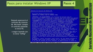 ServicioNacionaldeAprendizaje
Pasos para instalar Windows XP Pasos 4
Después aparecerá el
contrato de Licencia
de Microsoft. Acepte
el contrato pulsando
la tecla F8.
o seguir leyendo con
la tecla “AvPag”
 