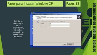 ServicioNacionaldeAprendizaje
Pasos para instalar Windows XP Pasos 12
Escriba tu
nombre y el
de la
organización,
la cual es
opcional y se
puede dejar
en blanco.
 