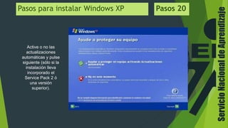 ServicioNacionaldeAprendizaje
Active o no las
actualizaciones
automáticas y pulse
siguiente (sólo si la
instalación lleva
incorporado el
Service Pack 2 ó
una versión
superior).
Pasos para instalar Windows XP Pasos 20
 
