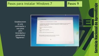 ServicioNacionaldeAprendizaje
Pasos para instalar Windows 7 Pasos 9
Establecerem
os una
contraseña y
una pista
para
recordarla y
pulsaremos
"Siguiente":
 