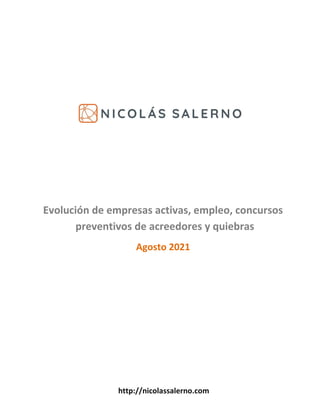 http://nicolassalerno.com
Evolución de empresas activas, empleo, concursos
preventivos de acreedores y quiebras
Agosto 2021
 