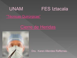 “Técnicas Quirúrgicas”
UNAM FES Iztacala
Dra. Karen Allendes Raffernau
 