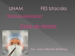 “Técnicas Quirúrgicas”
UNAM FES Iztacala
Dra. Karen Allendes Raffernau
 