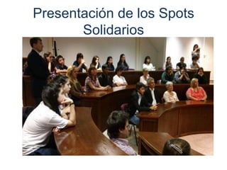 Presentación de los Spots
       Solidarios
 