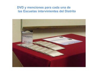 DVD y menciones para cada una de
las Escuelas intervinientes del Distrito
 