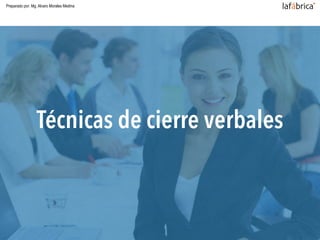 Técnicas de cierre verbales
Preparado por: Mg. Alvaro Morales Medina
 