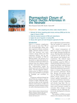 pharmacology reviews




Pharmacologic Closure of
Patent Ductus Arteriosus in
the Neonate
Meera Narayanan-Sankar MD*, Ronald I. Clyman MD†


Objectives                After completing this article, readers should be able to:

1. Delineate the factors regulating patent ductus arteriosus (PDA) and the two
   stages of closure of PDA.
2. Detail the medical treatment of PDA with indomethacin.
3. Explain the role of ibuprofen in treating PDA.
4. Discuss other agents and novel therapeutic approaches for PDA.

Introduction                                            left-to-right shunt in preterm infants.
PDA is a common complication                            This has resulted in a greater per-
that occurs in more than 70% of                         ceived need by physicians to treat
very low-birthweight infants who                        PDA.
have respiratory distress syndrome                          The clinical consequences of
(RDS). Burnard initially noted in                       PDA are related to the degree of
1939 that murmurs were more                             left-to-right shunting through the
common among infants who had                            ductus. The blood ﬂow distribution
respiratory distress, and he sug-                       is altered by the decrease in dia-
gested the possibility of PDA in                        stolic pressure and localized vaso-
affected infants. The presence of a                     constriction. The reduced organ
ductal left-to-right shunt shortly af-                  perfusion contributes to some of
ter birth in normal term infants was                    the morbidity caused by PDA, in-
inferred from dye dilution studies                      cluding feeding intolerance, necro-
by Prec and Cassels and from car-                       tizing enterocolitis, and decreased
diac catheterization studies by                         glomerular ﬁltration rate. PDA also
Adams and Lind and by Rowe and                          exposes the pulmonary microvascu-
James. The ﬁrst reported catheter-                      lature to systemic blood pressure
ization proof of PDA in preterm                         and increased pulmonary blood
infants who had RDS was provided
                                                        ﬂow. Because the preterm infant
by Rudolph and coworkers in
                                                        who has RDS frequently has low
1961.
                                                        plasma oncotic pressure and in-
   Exogenous surfactant therapy has
                                                        creased capillary permeability, an
altered both the incidence and pre-
                                                        increase in pulmonary microvascu-
sentation of PDA. Although surfac-
                                                        lar pressures increases interstitial
tant has no effect on the contractile
                                                        and alveolar lung ﬂuid. The in-
behavior of the ductus, its effects on
                                                        crease in oxygen concentration and
pulmonary vascular resistance lead to
                                                        mean airway pressures needed to
an earlier clinical presentation of the
                                                        overcome these changes in lung
                                                        compliance may be important fac-
*Fellow in Pediatrics, Division of Neonatal-Perinatal   tors in the development of chronic
Medicine, University of California, Davis, Davis, CA.   lung disease.
†
  Professor of Pediatrics, Division of Neonatal-
Perinatal Medicine, University of California, San           The incidence of PDA is inversely
Francisco, San Francisco, CA.                           related to the maturity of the infant.

                                                                 NeoReviews Vol.4 No.8 August 2003 e215
 