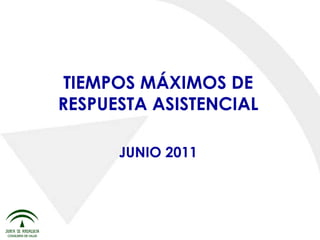 TIEMPOS MÁXIMOS DE RESPUESTA ASISTENCIAL JUNIO 2011 