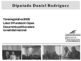 Diputado Daniel Rodríguez Tarea legislativa 2008 Labor – Fundación Cepes Documento político sobre  la realidad nacional 