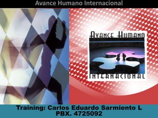 Avance Humano Internacional Training: Carlos Eduardo Sarmiento L PBX. 4725092 