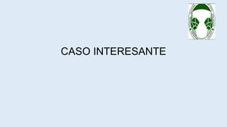 CASO INTERESANTE
 