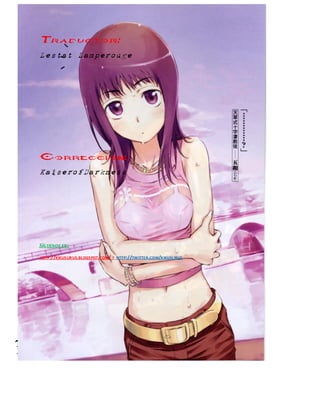 Lestat Lamperouge | Traducción y Edición. 
Kaiserofdarkness | Corrección. 
Traductor: 
Lestat Lamperouge 
Correccion: 
KaiserofDarkness 
SÍGUENOS EN: 
HTTP://KIKUSLIRUS.BLOGSPOT.COM/ Y HTTP://TWITTER.COM/KIKUSLIRUS 
 