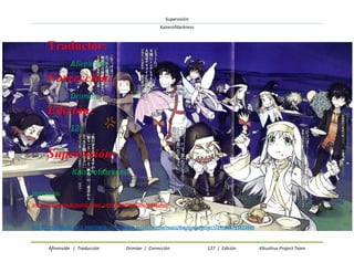 Supervisión 
Kaiserofdarkness 
Afireinside | Traducción Drimian | Corrección 127 | Edición Kikuslirus Project Team 
Traductor: 
Corrección: 
Edición: 
Supervisión: 
SÍGUENOS EN: 
HTTP://KIKUSLIRUS.BLOGSPOT.COM/ HTTP://TWITTER.COM/KIKUSLIRUS 
NUEVA PÁGINA DE FACE VISITENOS: HTTP://WWW.FACEBOOK.COM/PAGES/KIKUSLIRUSPROYECT/241868715823945  