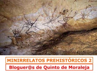 MINIRRELATOS PREHISTÓRICOS 2
Bloguer@s de Quinto de Moraleja
 