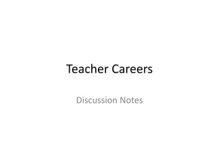 Teacher Careers
Discussion Notes
 
