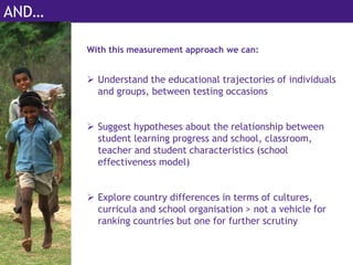 AND…
With this measurement approach we can:
 Understand the educational trajectories of individuals
and groups, between t...