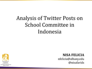 Analysis of Twitter Posts on
School Committee in
Indonesia
NISA FELICIA
nfelicia@albany.edu
@nisafaridz
 