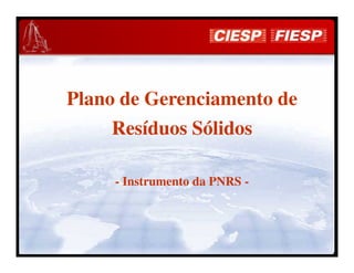 Plano de Gerenciamento de
     Resíduos Sólidos

     - Instrumento da PNRS -
 