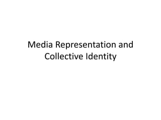 Media Representation and
Collective Identity
 