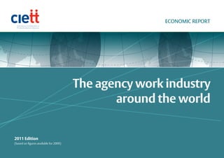 ECONOMIC REPORT




                                        The agency work industry
                                               around the world


2011 Edition
(based on figures available for 2009)
 