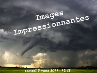 Images Impressionnantes samedi 5 mars 2011  -  15:41 