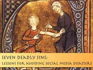 Seven Deadly sins:
lessons for avoiding social media disasters
 