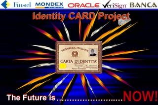 Identity CARD Project




The Future is …………………..…
   Copyright © 1999 Massimo F. Penco   1
 