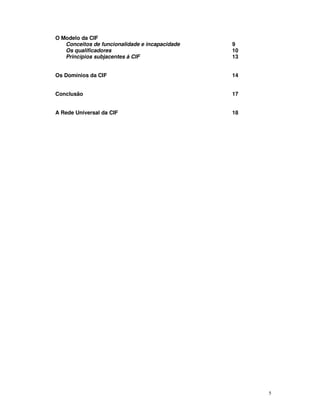 5
O Modelo da CIF
Conceitos de funcionalidade e incapacidade
Os qualificadores
Princípios subjacentes à CIF
Os Domínios da CIF
Conclusão
A Rede Universal da CIF
9
10
13
14
17
18
 