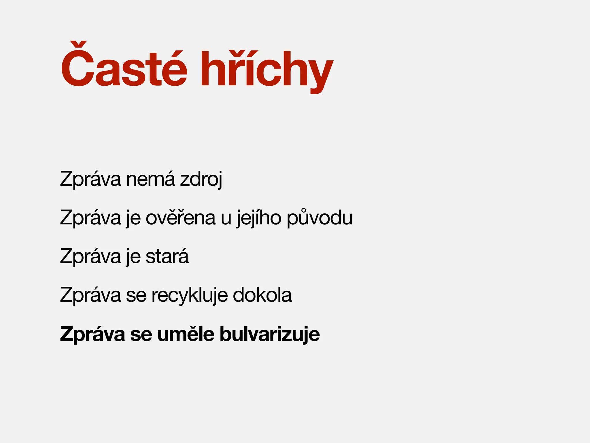 Časté hříchy
Zpráva nemá zdroj
Zpráva je ověřena u jejího původu
Zpráva je stará
Zpráva se recykluje dokola
Zpráva se uměle bulvarizuje

 