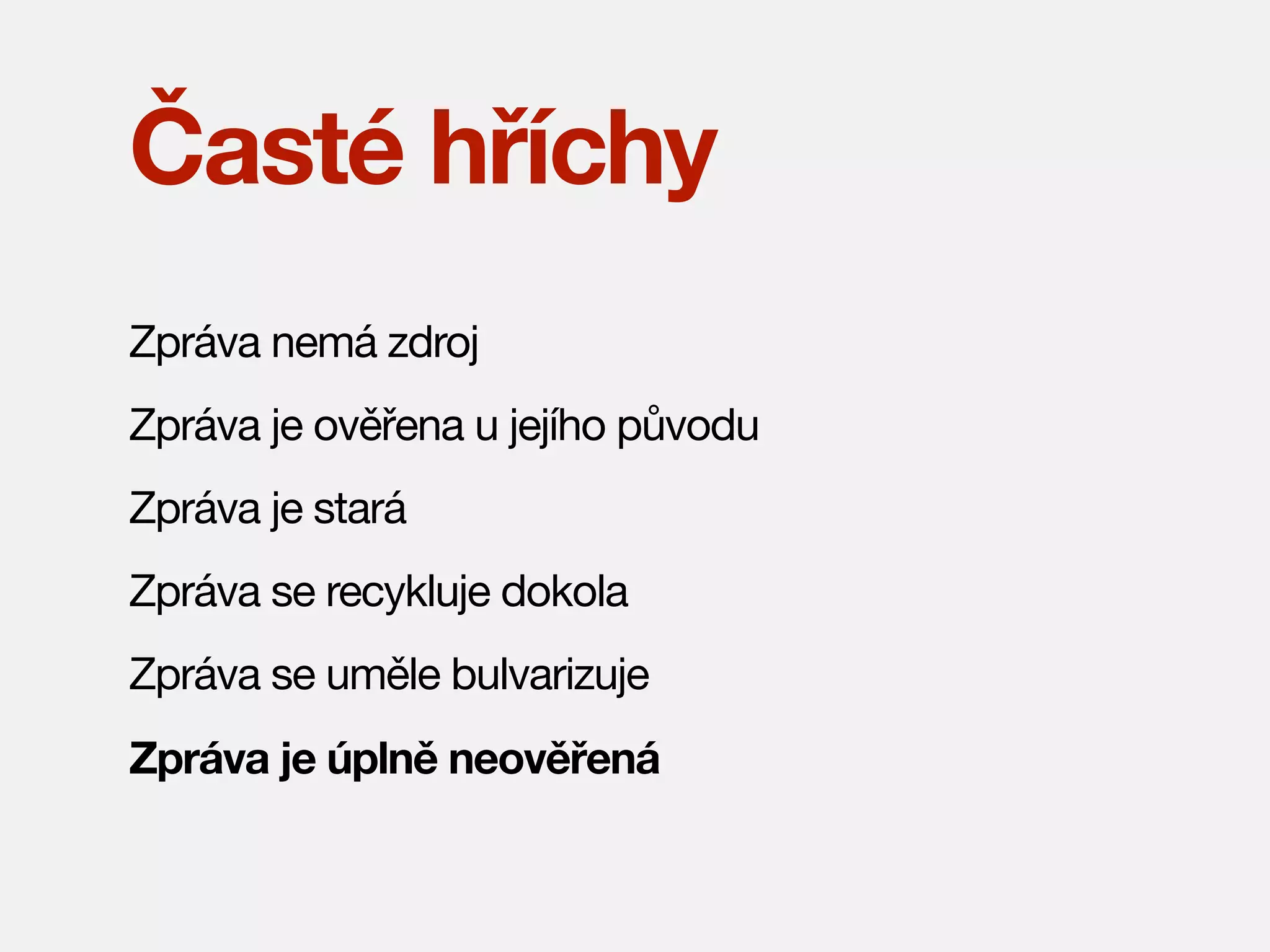 Časté hříchy
Zpráva nemá zdroj
Zpráva je ověřena u jejího původu
Zpráva je stará
Zpráva se recykluje dokola
Zpráva se uměle bulvarizuje
Zpráva je úplně neověřená

 