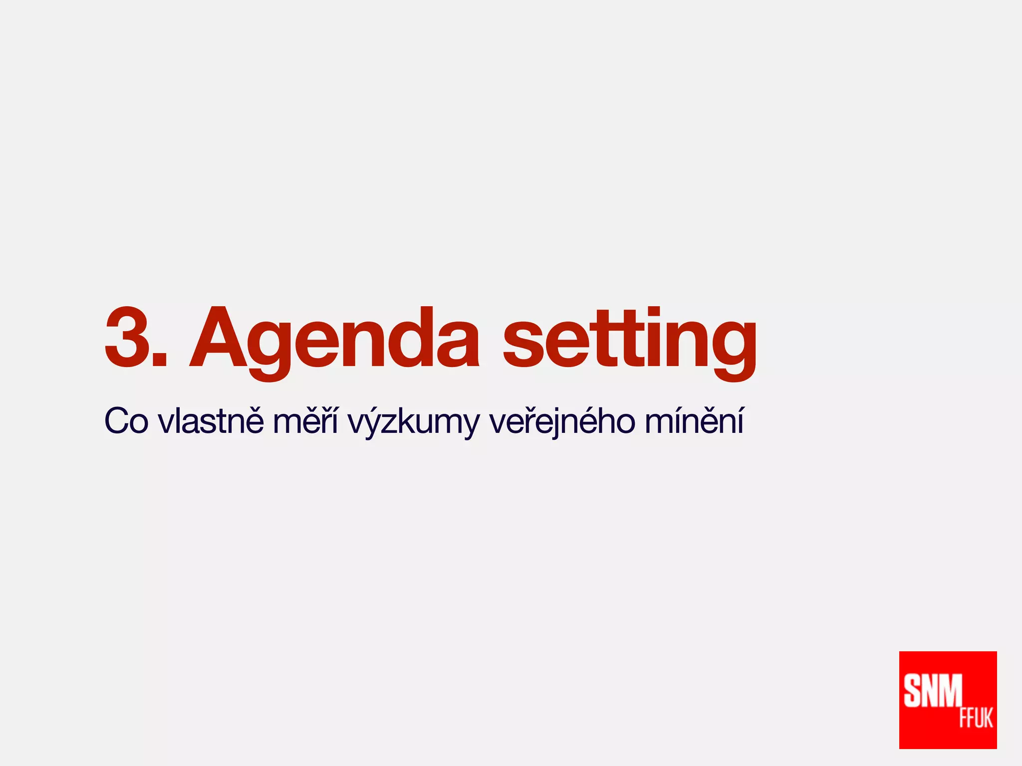 3. Agenda setting
Co vlastně měří výzkumy veřejného mínění

 