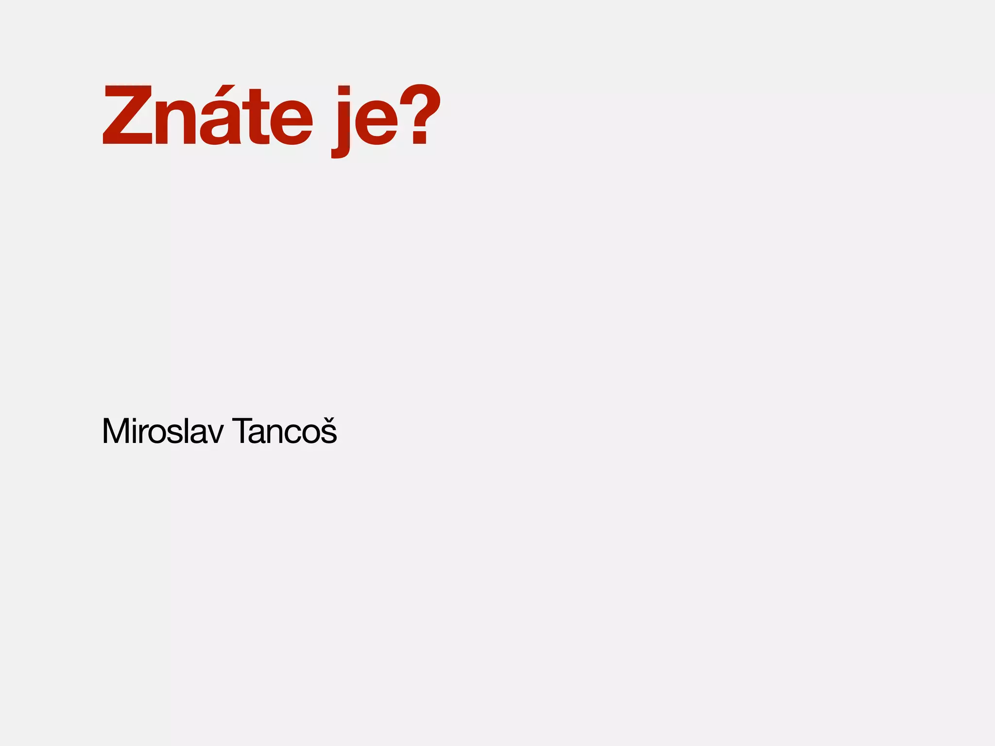 Znáte je?

Miroslav Tancoš

 