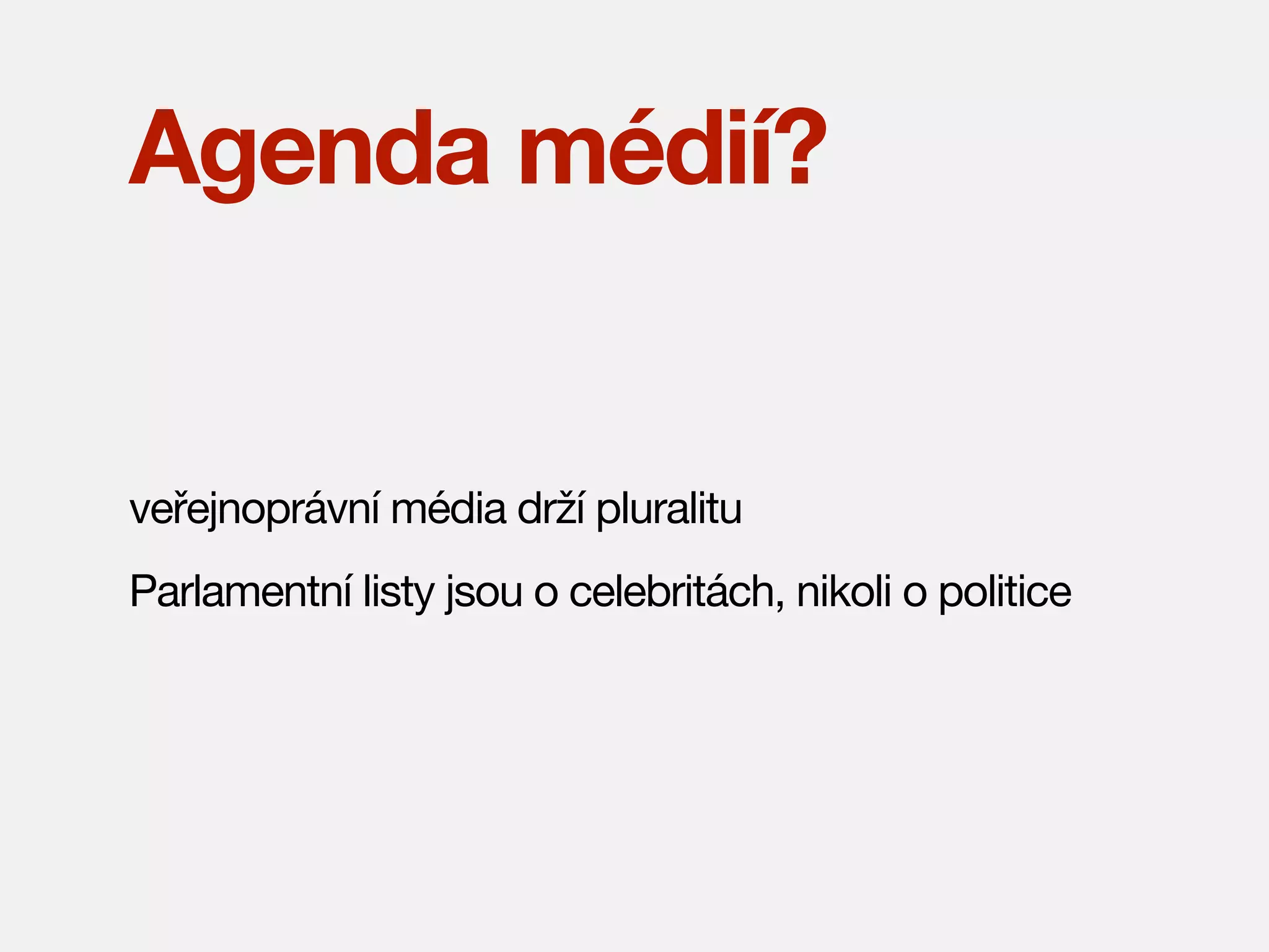 Agenda médií?

veřejnoprávní média drží pluralitu
Parlamentní listy jsou o celebritách, nikoli o politice

 