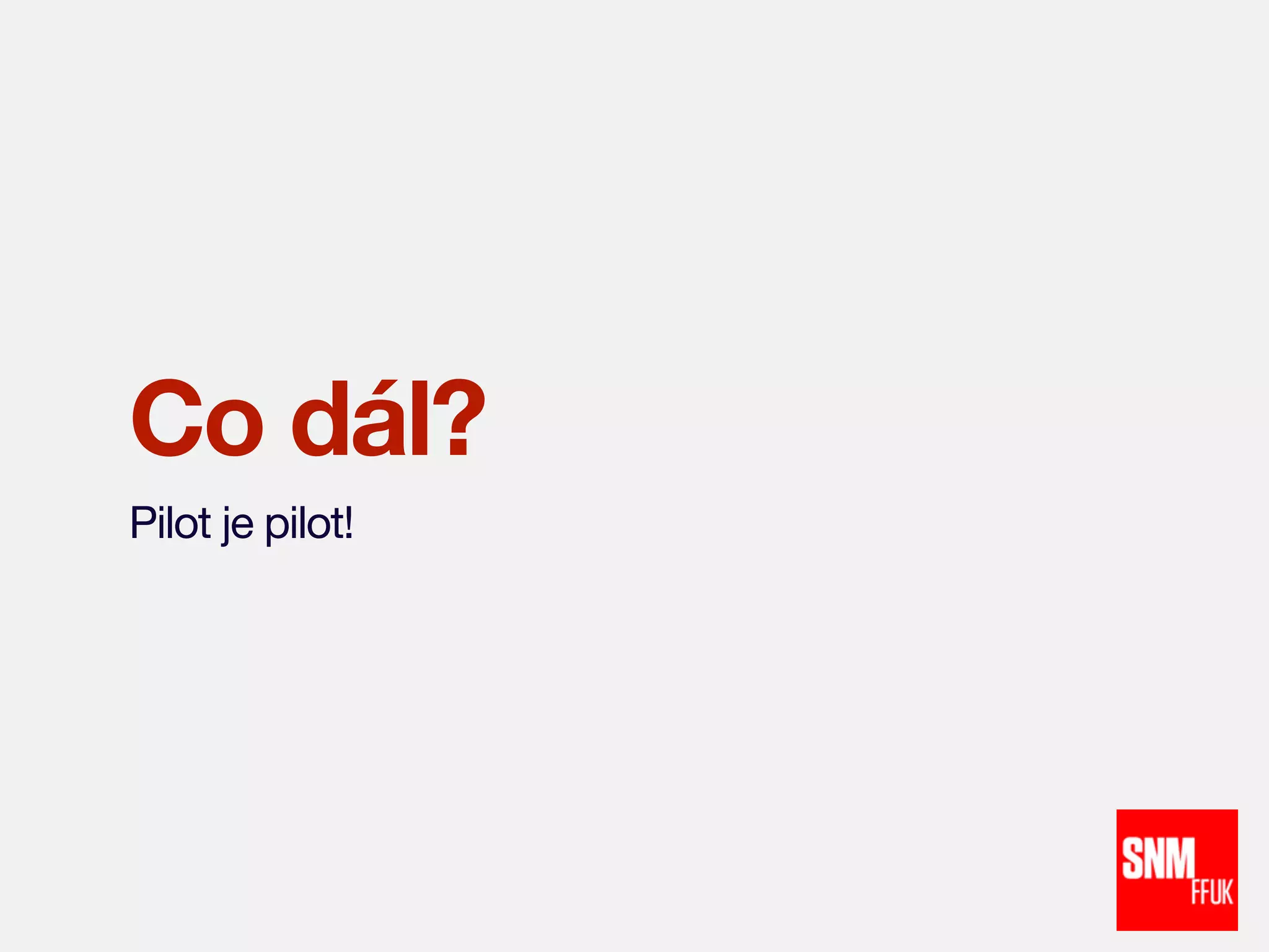 Co dál?
Pilot je pilot!

 